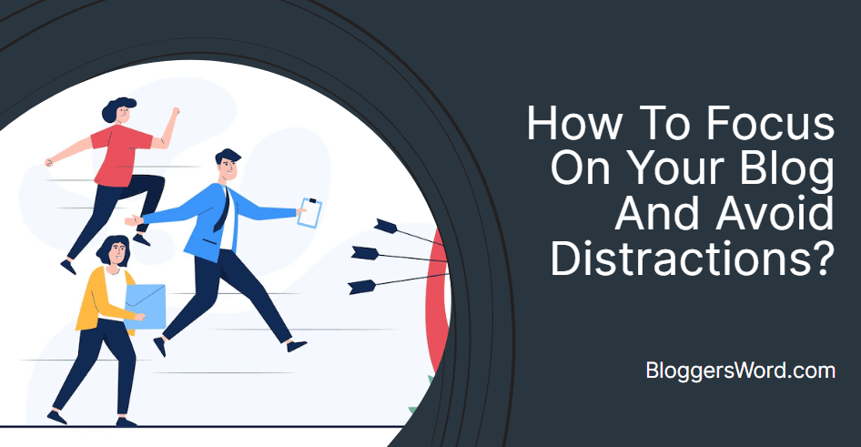 How To Focus On Your Blog And Avoid Distractions