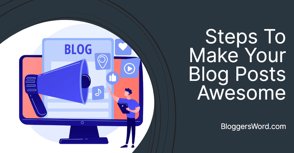 Steps To Make Your Blog Posts Awesome