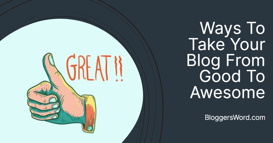Ways To Take Your Blog From Good To Awesome